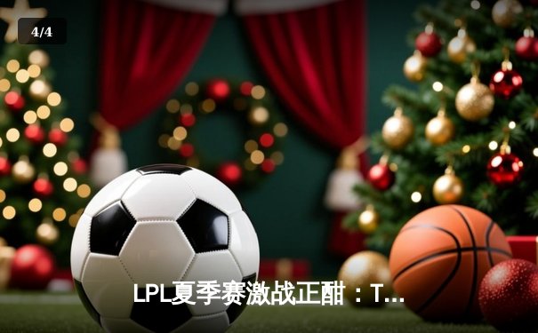 LPL夏季赛激战正酣：TES鏖战五局险胜JDG，JackeyLove超神发挥奠定胜局 - 4